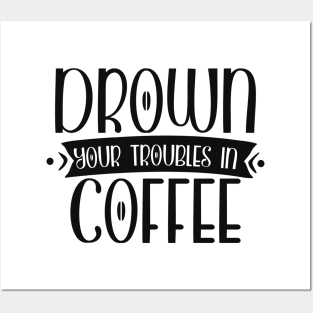 Drown Your Troubles in Coffee Funny Coffee Lover Posters and Art